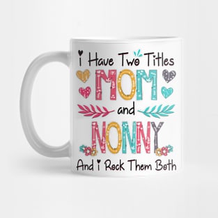 I Have Two Titles Mom And Nonny And I Rock Them Both Wildflower Happy Mother's Day Mug
